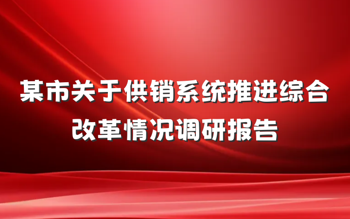 某市关于供销系统推进综合改革情况调研报告