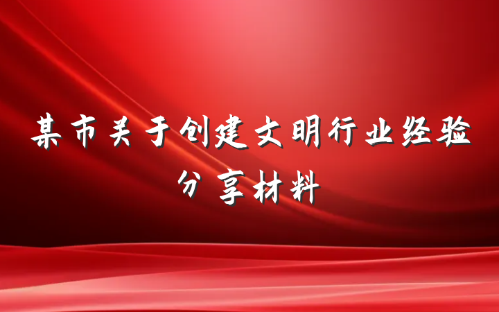某市关于创建文明行业经验分享材料