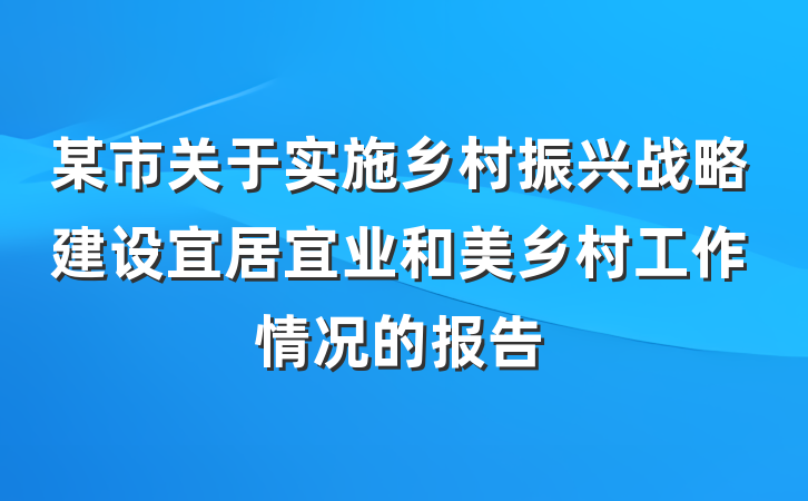 某市关于实施乡村振兴战略建设宜居宜业和美乡村工作情况的报告