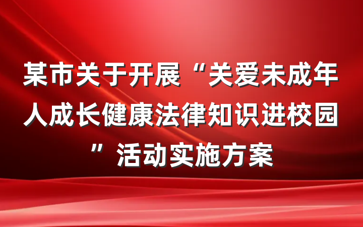 某市关于开展“关爱未成年人成长健康法律知识进校园”活动实施方案