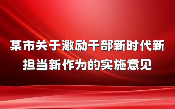 某市关于激励干部新时代新担当新作为的实施意见