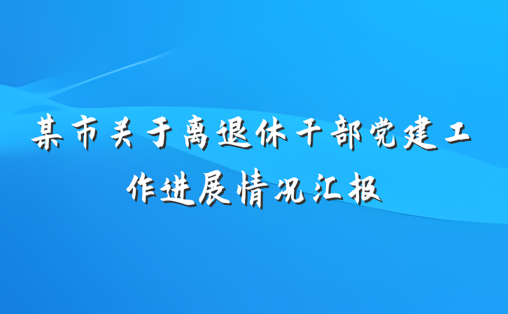 某市关于离退休干部党建工作进展情况汇报