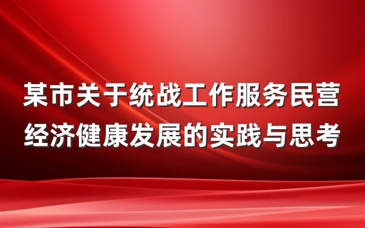 某市关于统战工作服务民营经济健康发展的实践与思考