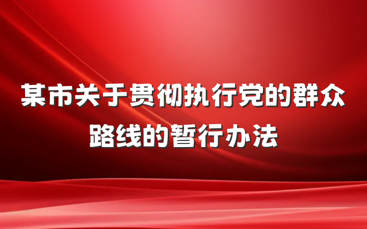 某市关于贯彻执行党的群众路线的暂行办法