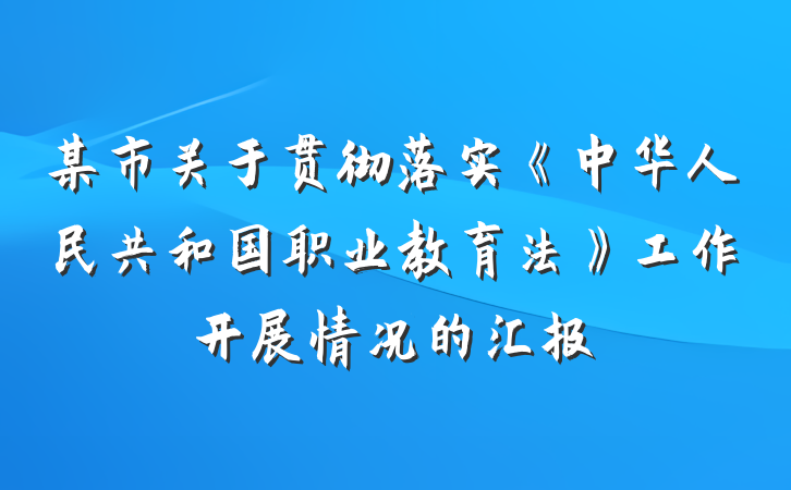 某市关于贯彻落实《中华人民共和国职业教育法》工作开展情况的汇报