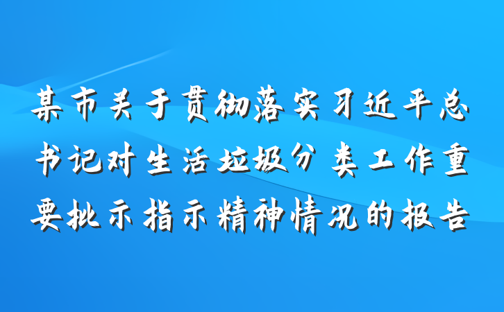 某市关于贯彻落实习近平总书记对生活垃圾分类工作重要批示指示精神情况的报告