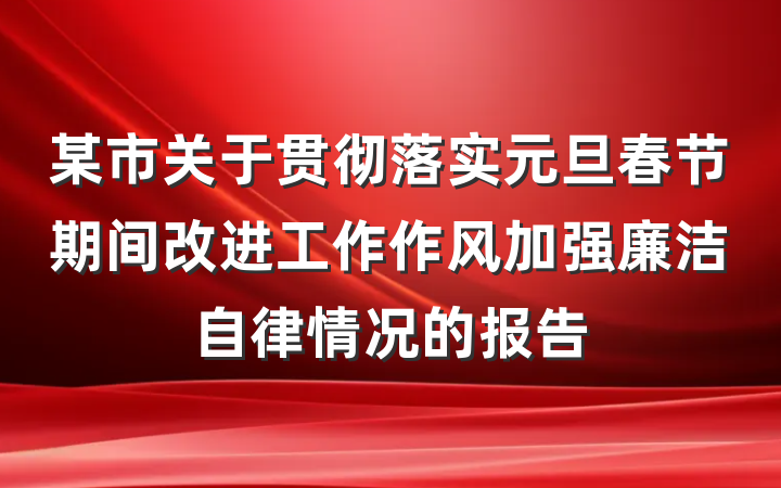 某市关于贯彻落实元旦春节期间改进工作作风加强廉洁自律情况的报告
