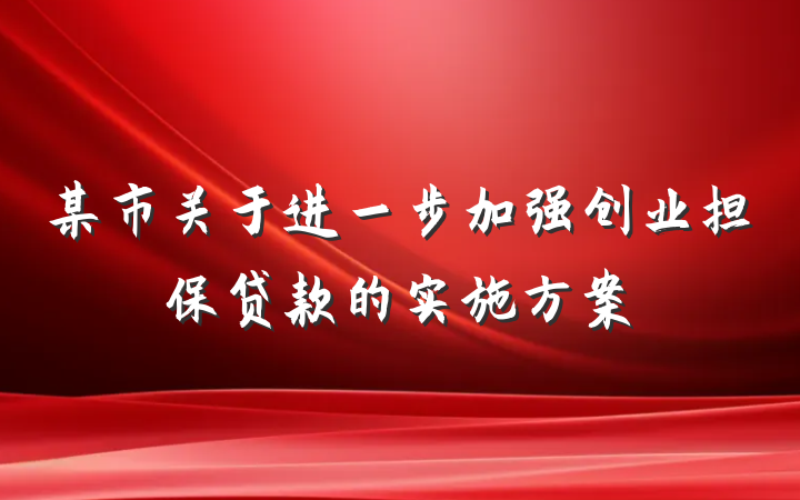 某市关于进一步加强创业担保贷款的实施方案