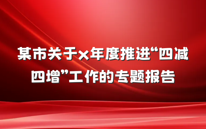 某市关于x年度推进“四减四增”工作的专题报告