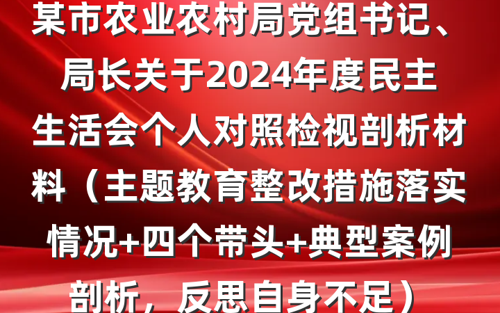 某市农业农村局党组书记、局长关于2024年度民主生活会个人对照检视剖析材料（主题教育整改措施落实情况+四个带头+典型案例剖析，反思自身不足）