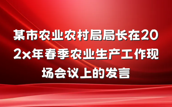 某市农业农村局局长在202x年春季农业生产工作现场会议上的发言