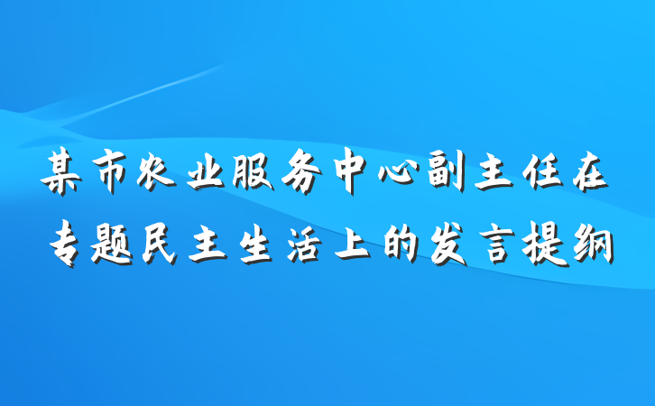 某市农业服务中心副主任在专题民主生活上的发言提纲