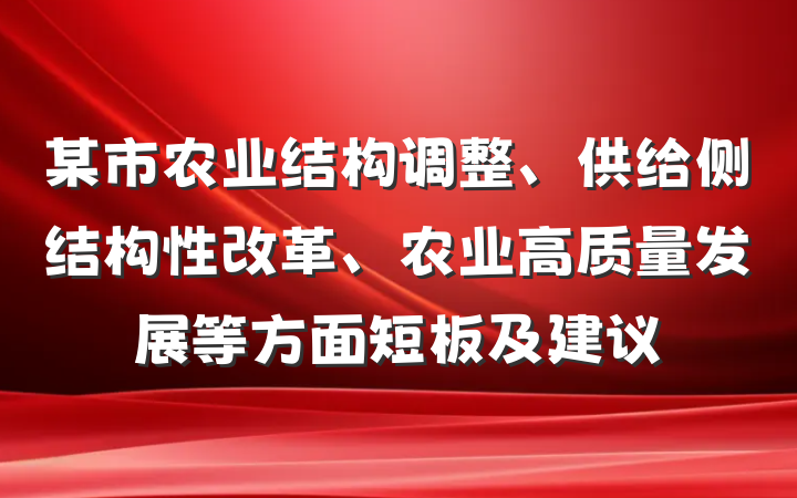 某市农业结构调整、供给侧结构性改革、农业高质量发展等方面短板及建议