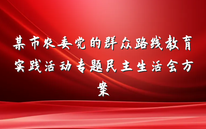 某市农委党的群众路线教育实践活动专题民主生活会方案