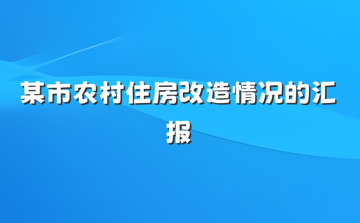 某市农村住房改造情况的汇报