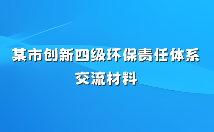 某市创新四级环保责任体系交流材料