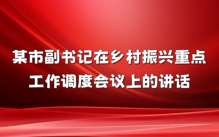 某市副书记在乡村振兴重点工作调度会议上的讲话