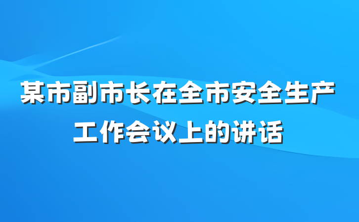 某市副市长在全市安全生产工作会议上的讲话