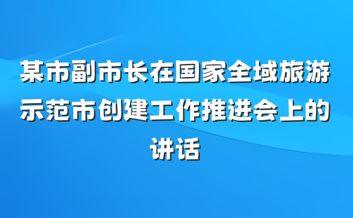某市副市长在国家全域旅游示范市创建工作推进会上的讲话