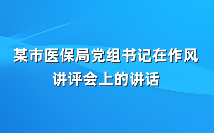 某市医保局党组书记在作风讲评会上的讲话