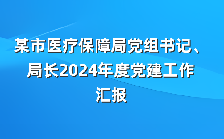 某市医疗保障局党组书记、局长2024年度党建工作汇报