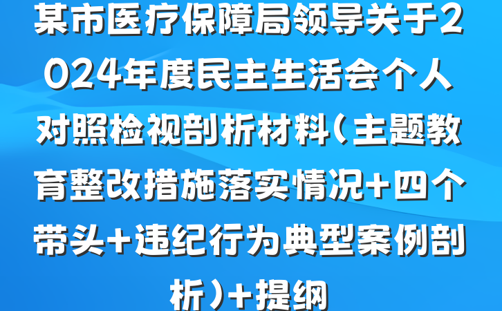 某市医疗保障局领导关于2024年度民主生活会个人对照检视剖析材料（主题教育整改措施落实情况+四个带头+违纪行为典型案例剖析） 提纲