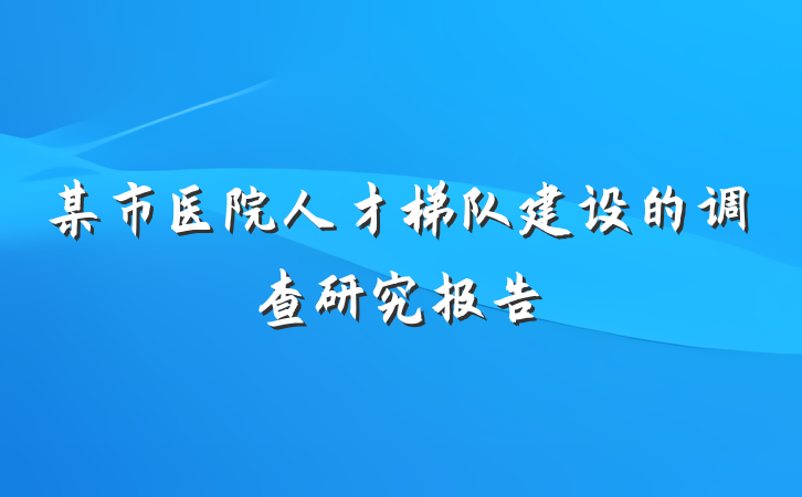 某市医院人才梯队建设的调查研究报告
