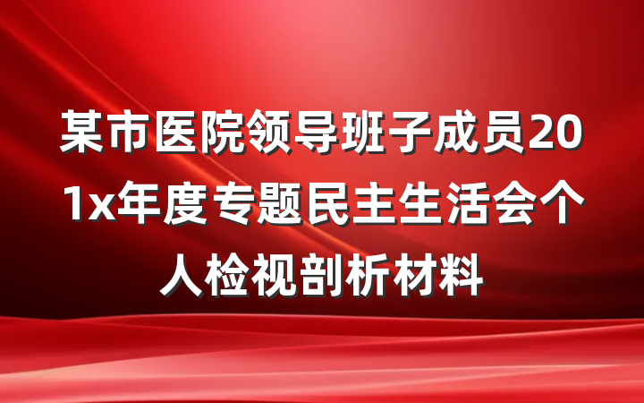 某市医院领导班子成员201x年度专题民主生活会个人检视剖析材料