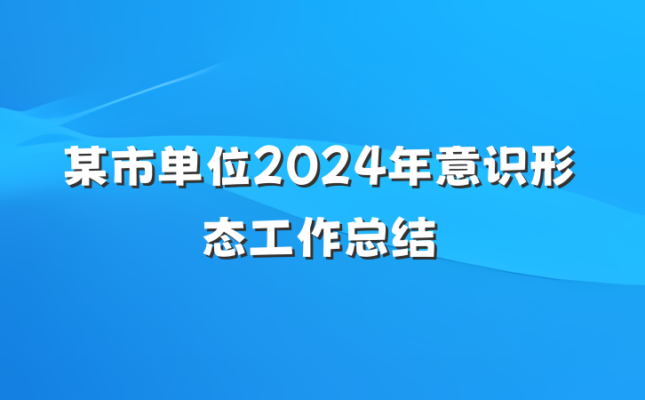 某市单位2024年意识形态工作总结