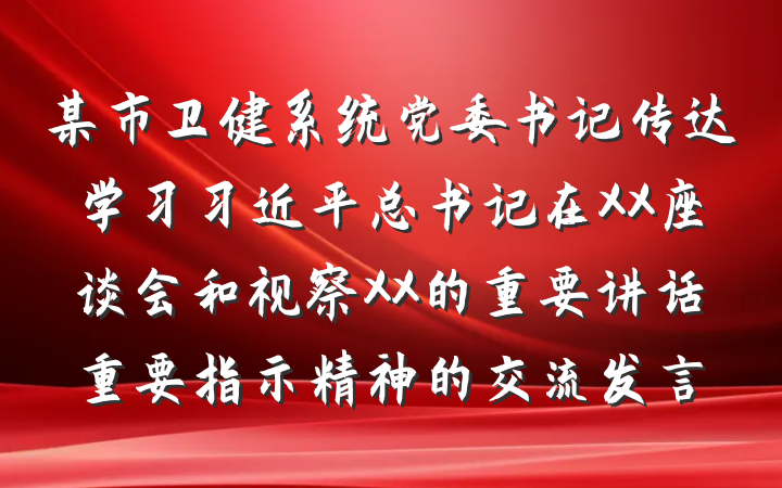 某市卫健系统党委书记传达学习习近平总书记在XX座谈会和视察XX的重要讲话重要指示精神的交流发言