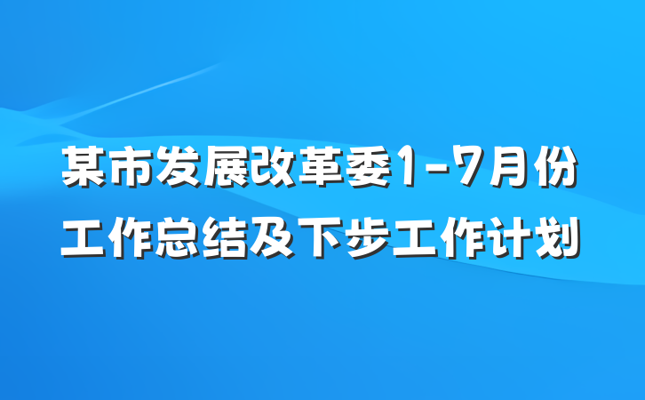 某市发展改革委1-7月份工作总结及下步工作计划