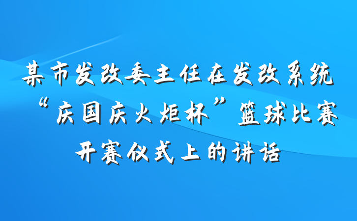 某市发改委主任在发改系统“庆国庆火炬杯”篮球比赛开赛仪式上的讲话
