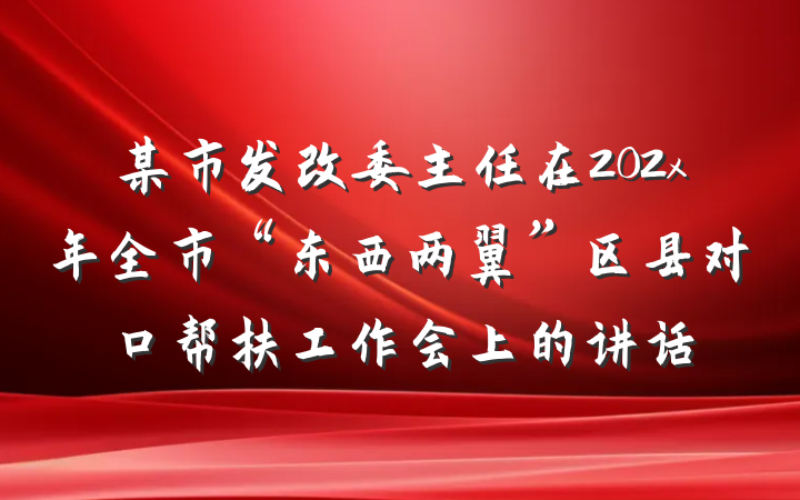 某市发改委主任在202x年全市“东西两翼”区县对口帮扶工作会上的讲话