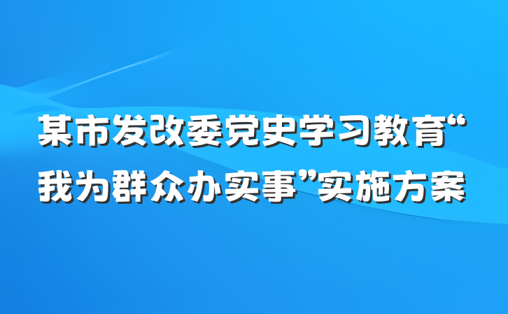 某市发改委党史学习教育“我为群众办实事”实施方案