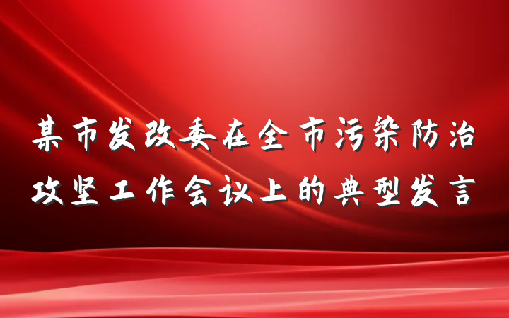 某市发改委在全市污染防治攻坚工作会议上的典型发言