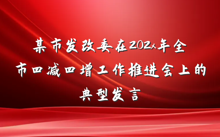 某市发改委在202x年全市四减四增工作推进会上的典型发言