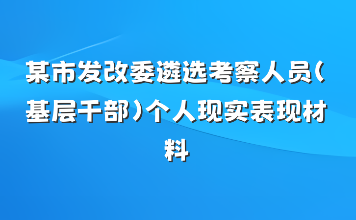 某市发改委遴选考察人员（基层干部）个人现实表现材料