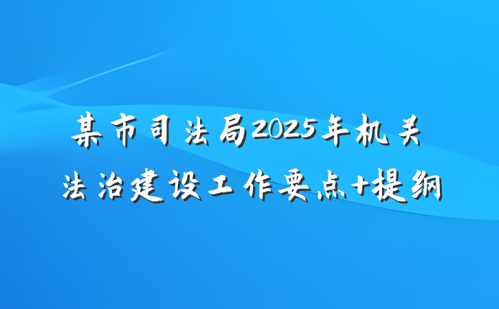 某市司法局2025年机关法治建设工作要点 提纲