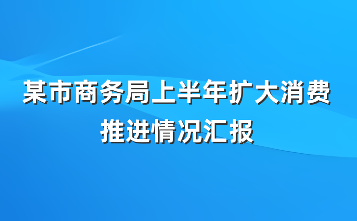 某市商务局上半年扩大消费推进情况汇报