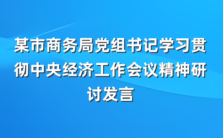 某市商务局党组书记学习贯彻中央经济工作会议精神研讨发言