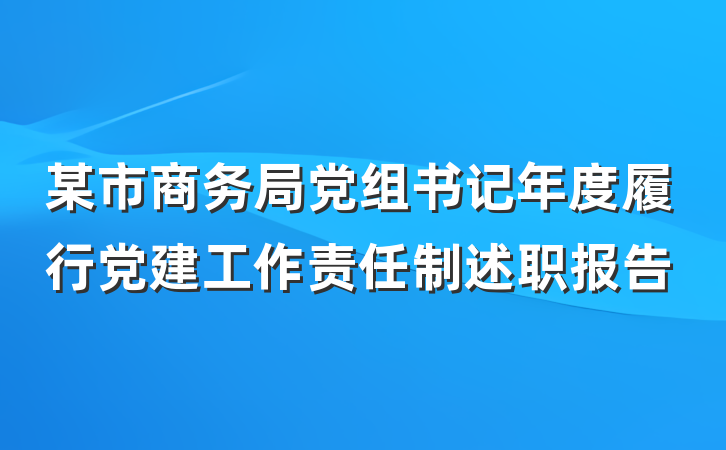 某市商务局党组书记年度履行党建工作责任制述职报告
