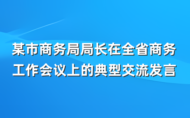 某市商务局局长在全省商务工作会议上的典型交流发言