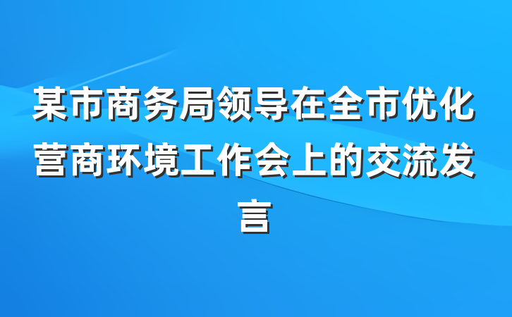 某市商务局领导在全市优化营商环境工作会上的交流发言