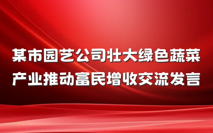 某市园艺公司壮大绿色蔬菜产业推动富民增收交流发言