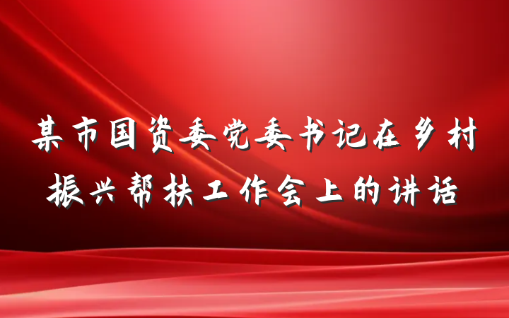 某市国资委党委书记在乡村振兴帮扶工作会上的讲话