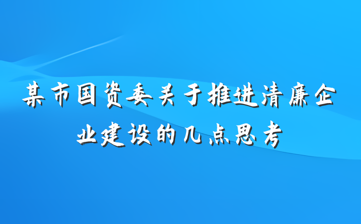 某市国资委关于推进清廉企业建设的几点思考