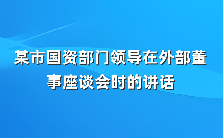 某市国资部门领导在外部董事座谈会时的讲话