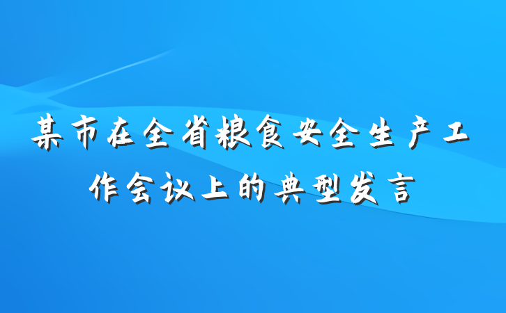 某市在全省粮食安全生产工作会议上的典型发言