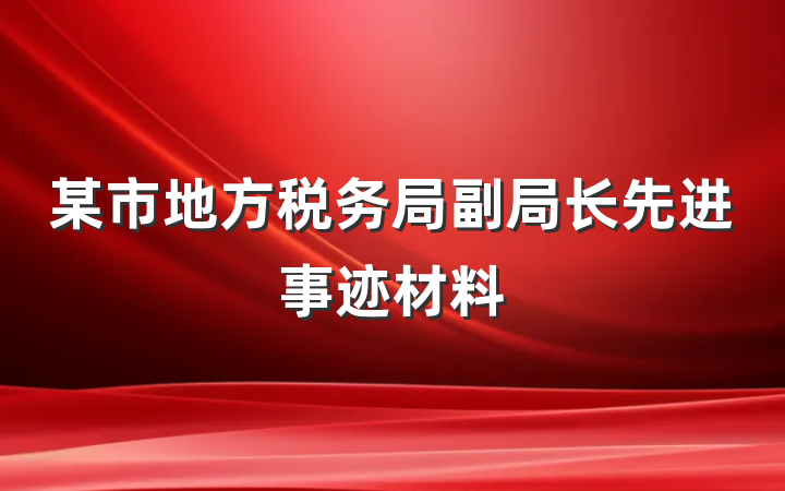 某市地方税务局副局长先进事迹材料