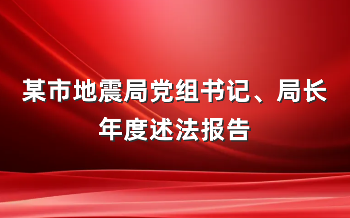 某市地震局党组书记、局长年度述法报告